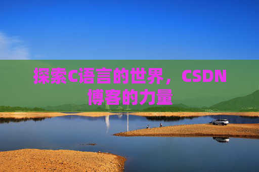 探索C语言的世界，CSDN博客的力量
